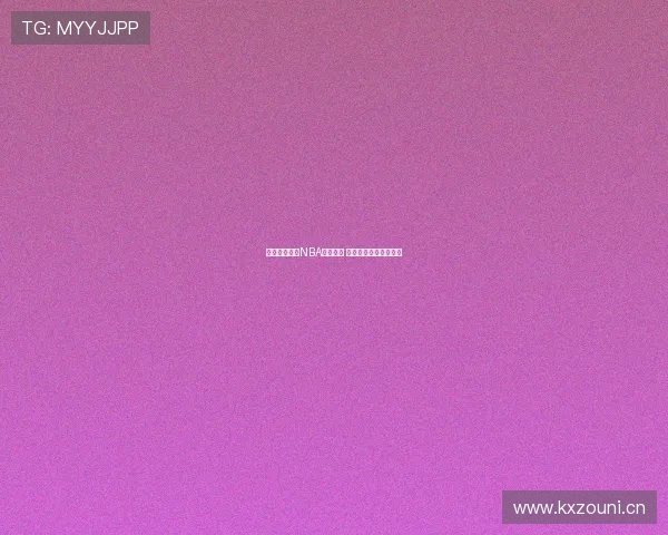 千鹤带你直播NBA精彩赛事 全程解说分析不容错过